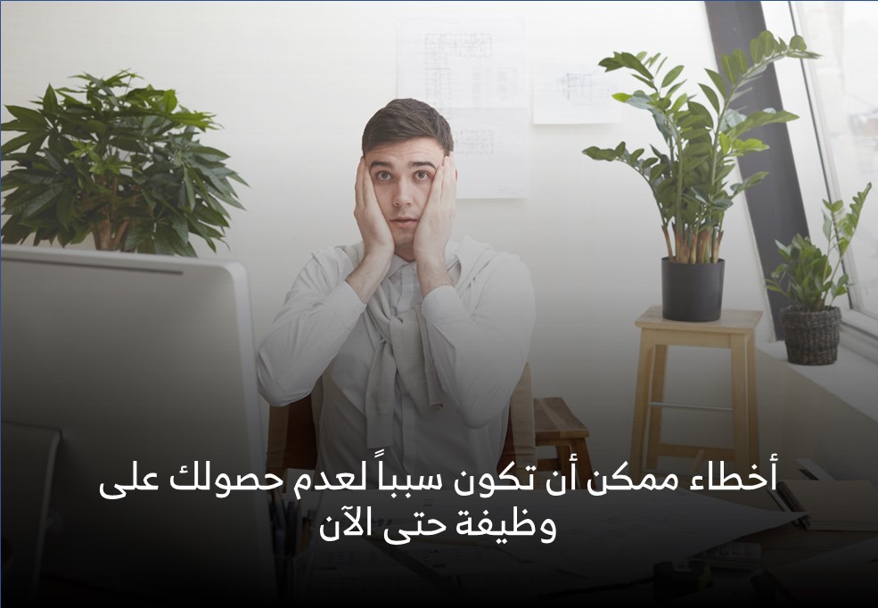 أخطاء ممكن أن تكون سبباً لعدم حصولك على وظيفة حتى الآن